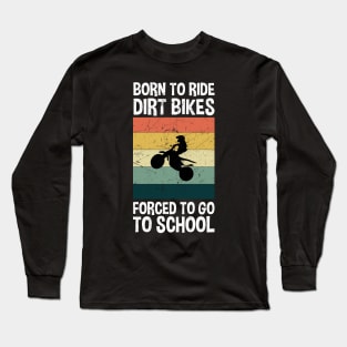 Born To Ride Dirt Bikes Forced To Go To School Long Sleeve T-Shirt